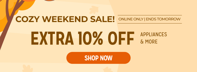 Cozy Weekend Sale! - extra 10% off appliances & more